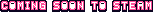 COMING SOON TO STEAM